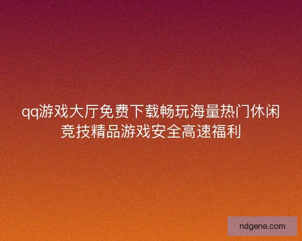 qq游戏大厅免费下载畅玩海量热门休闲竞技精品游戏安全高速福利